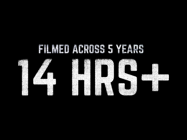 Filmed across 5 years. 14 hours plus.